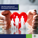 The Pros and Cons of Investing in Permanent Life Insurance