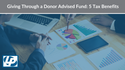 Giving Through a Donor Advised Fund: 5 Tax Benefits