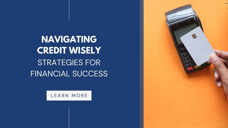 Navigating Credit Wisely Strategies for Financial Success