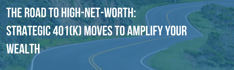 The Road to High-Net-Worth: Strategic 401(k) Moves to Amplify Your Wealth