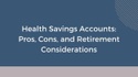 Health Savings Accounts: Pros, Cons, and Retirement Considerations