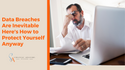 Data breaches are inevitable – here’s how to protect yourself anyway