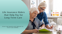 Life Insurance Riders that Help Pay for Long-Term Care