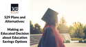 529 Plans and Alternatives: Making an Educated Decision about Education Savings Options