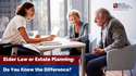 Elder Law or Estate Planning: Do You Know the Difference?