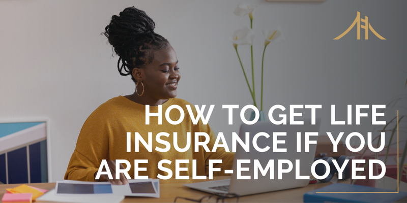 How to Get Life Insurance If You Are Self-Employed