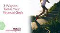 3 Ways to Tackle Your Financial Goals