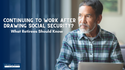 Continuing to Work After Drawing Social Security? What Retirees Should Know