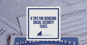 6 Tips for Reducing Social Security Taxes
