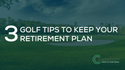 3 Golf Tips to Keep Your Retirement Plan on Course