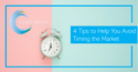 4 Tips to Help You Avoid Timing the Market