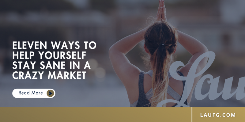 Eleven Ways to Help Yourself Stay Sane in a Crazy Market