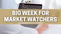 Big Week for Market Watchers