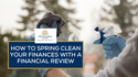 How to Spring Clean Your Finances with a Financial Review