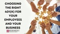Choosing the Right 401(k) for Your Employees & Your Business