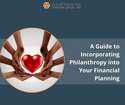 A Guide to Incorporating Philanthropy into Your Financial Planning