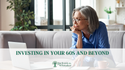 Investing in Your 60s and Beyond Might Look Different