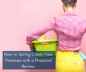 How to Spring Clean Your Finances with a Financial Review