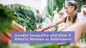 Gender Inequality and How it Affects Women in Retirement
