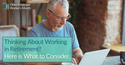 Thinking About Working in Retirement? Here's What to Consider