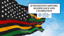 The History, Significance, and Celebration of Juneteenth