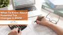 What To Know About Potential Tax Changes in 2022