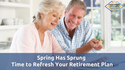 Spring Has Sprung: Time to Refresh Your Retirement Plan