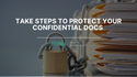 Take Steps to Protect Your Confidential Docs