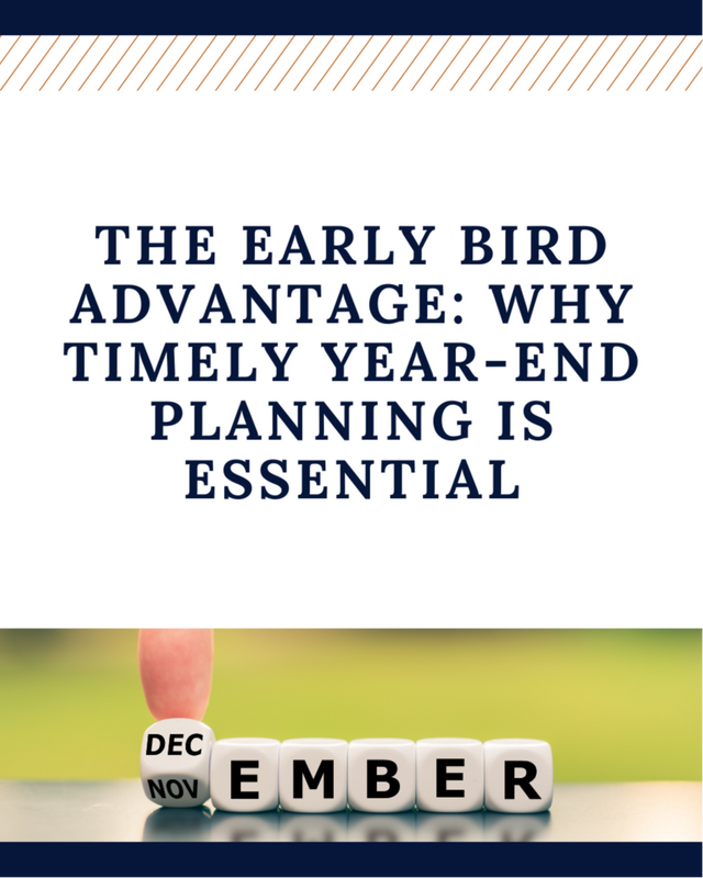 The Early Bird Advantage: Why Timely Year-End Planning is Essential