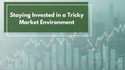 August Market Insight: Staying Invested in a Tricky Market Environment
