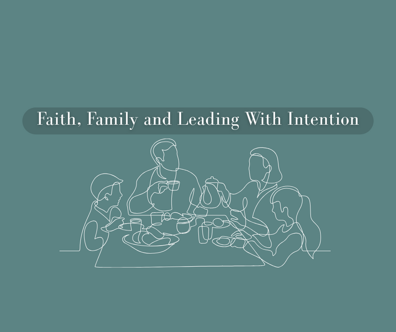 Faith, Family, and Leading With Intention