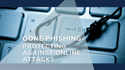 Gone Phishing-Protecting Against Online Attacks