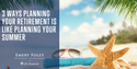 3 Ways Planning for Retirement is Like Planning for Summer Break