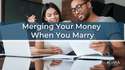 Merging Your Money When You Marry