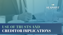 Use of Trusts and Creditor Implications