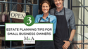 3 Estate Planning Tips for Small-Business Owners