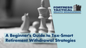 A Beginner's Guide to Tax-Smart Retirement Withdrawal Strategies