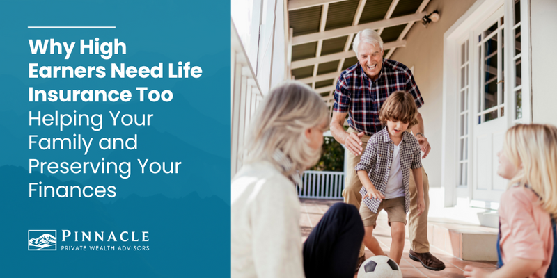 Why High Earners Need Life Insurance Too: Helping Your Family and Preserving Your Finances