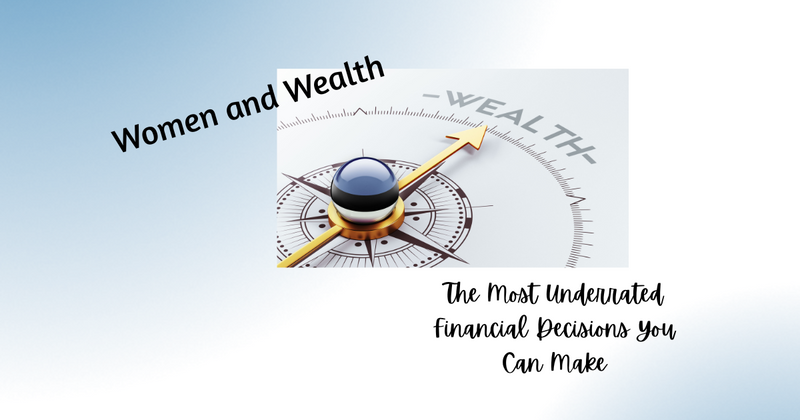 Women and Wealth: The Most Underrated Financial Decisions You Can Make