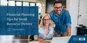 Financial Planning Tips for Small Business Owners