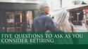 Five Questions to Ask as You Consider Retiring