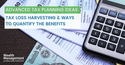 Advanced Tax Planning Ideas: Tax Loss Harvesting & Ways to Quantify the Benefits