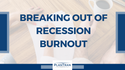 Breaking Out of Recession Burnout