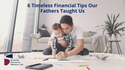 Fatherly Advice: 6 Timeless Financial Tips Our Fathers Taught Us