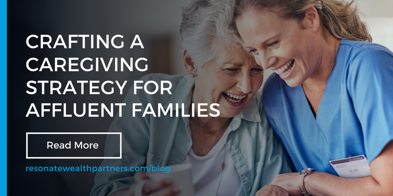 Crafting a Caregiving Strategy for Affluent Families