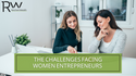 The Challenges Facing Women Entrepreneurs