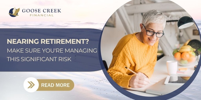 Nearing Retirement? Make Sure You’re Managing This Significant Risk