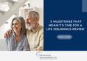 5 Milestones That Mean It's Time for a Life Insurance Review