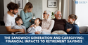 The Sandwich Generation and Caregiving: Financial Impacts to Retirement Savings
