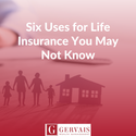 Six Uses for Life Insurance You May Not Know About